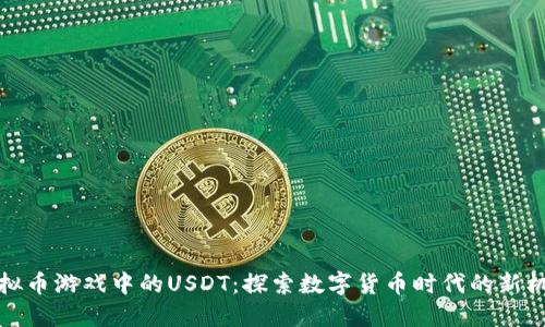 虚拟币游戏中的USDT：探索数字货币时代的新机遇