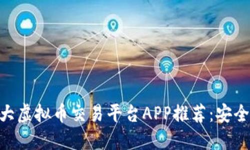 2023年十大虚拟币交易平台APP推荐：安全、方便、实用