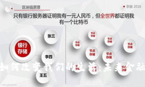 加密货币如何改变我们的生活：未来金融的新面貌