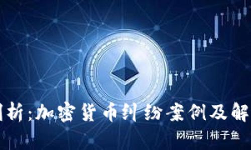 深入剖析：加密货币纠纷案例及解决方案