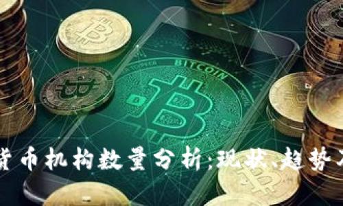 全球加密货币机构数量分析：现状、趋势及未来展望