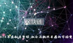 2018年虚拟币整顿：机会与挑战并存的市场变革