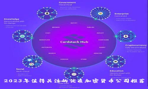 2023年值得关注的优质加密货币公司推荐