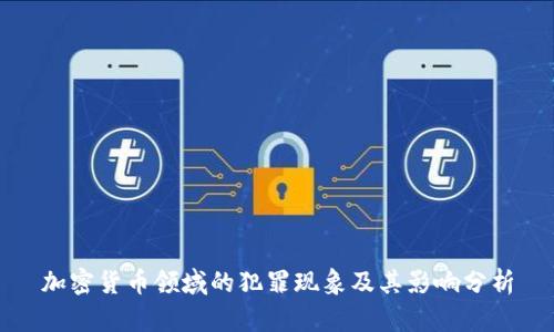 加密货币领域的犯罪现象及其影响分析