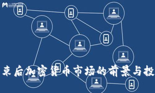 疫情结束后加密货币市场的前景与投资策略