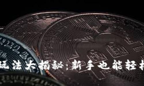 虚拟币交易玩法大揭秘：新手也能轻松入门的指南