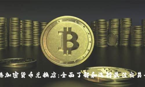 香港加密货币兑换店：全面了解和选择最佳交易平台