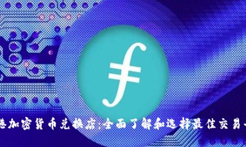 香港加密货币兑换店：全面了解和选择最佳交易平台