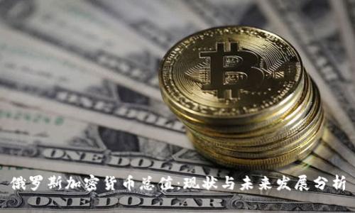 俄罗斯加密货币总值：现状与未来发展分析