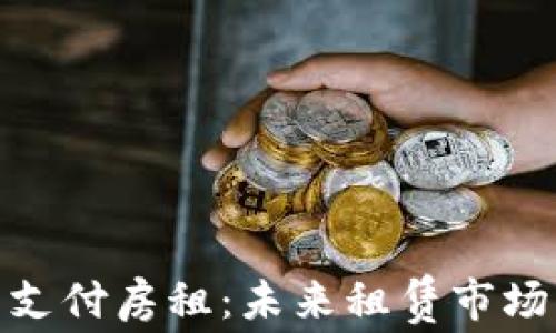 
加密货币支付房租：未来租赁市场的新趋势