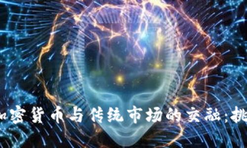 2023年加密货币与传统市场的交融：挑战与机遇