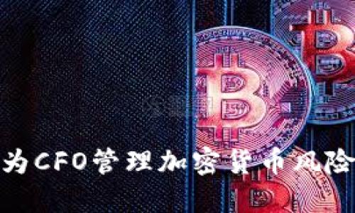 如何作为CFO管理加密货币风险与机会