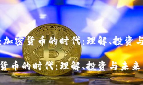 书名：加密货币的时代：理解、投资与未来

加密货币的时代：理解、投资与未来