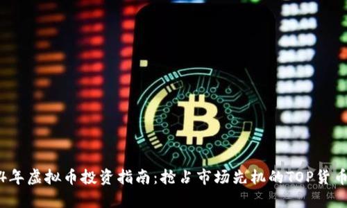 2024年虚拟币投资指南：抢占市场先机的TOP货币解析