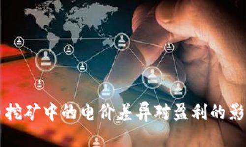 虚拟币挖矿中的电价差异对盈利的影响分析