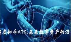 深入了解虚拟币ATC：未来数字资产的潜力与挑战