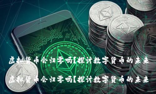 虚拟货币会归零吗？探讨数字货币的未来

虚拟货币会归零吗？探讨数字货币的未来