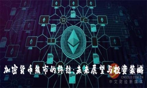 加密货币熊市的终结：未来展望与投资策略