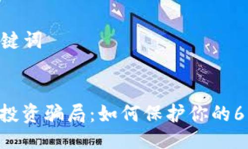 ### 与关键词


防范虚拟币投资骗局：如何保护你的6000元投资？