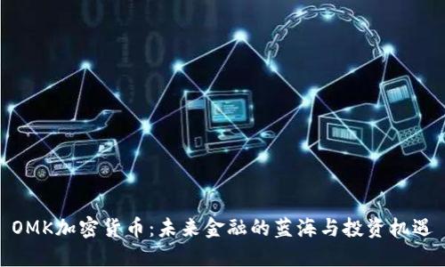 OMK加密货币：未来金融的蓝海与投资机遇