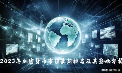 2023年加密货币市值最新排名及其影响分析