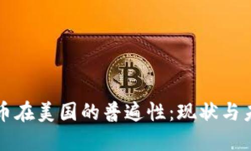 加密货币在美国的普遍性：现状与未来展望