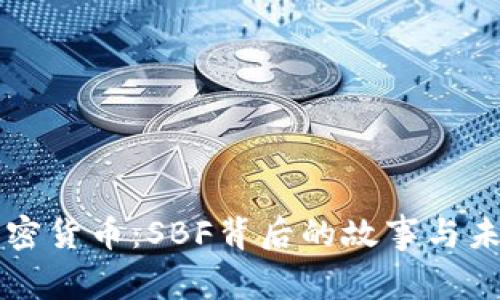 解密加密货币：SBF背后的故事与未来展望