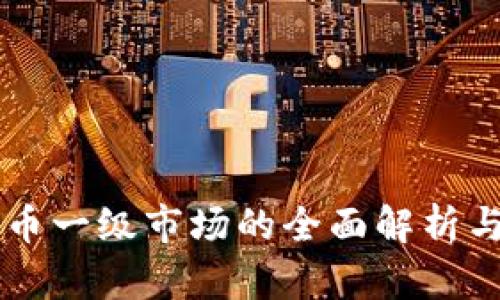 国外虚拟币一级市场的全面解析与投资指南
