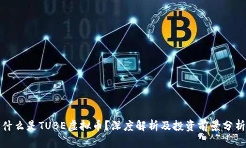 什么是TUBE虚拟币？深度解析及投资前景分析