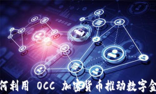 
银行如何利用 OCC 加密货币推动数字金融革新