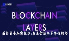 国际货币加密组织：未来金融的革命性转型
