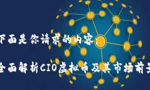 下面是你请求的内容：

全面解析CIO虚拟币及其市场前景