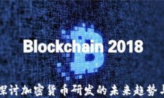 深入探讨加密货币研发的未来趋势与挑战