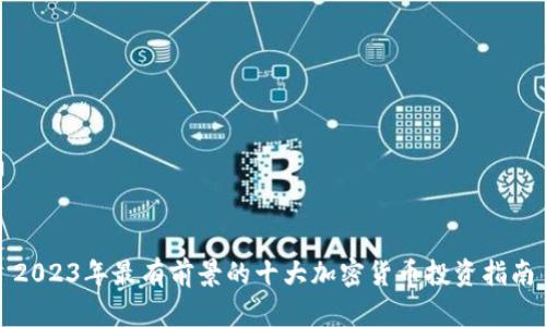 2023年最有前景的十大加密货币投资指南