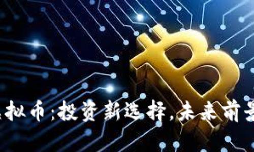 邵阳虚拟币：投资新选择，未来前景如何？