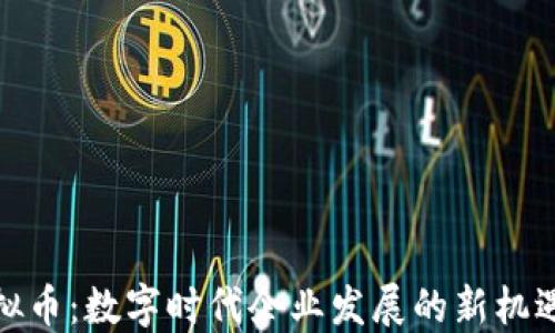 
企业虚拟币：数字时代企业发展的新机遇与挑战