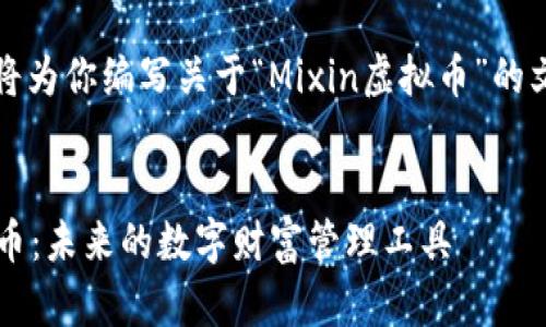确定和关键词后，我将为你编写关于“Mixin虚拟币”的文章大纲和具体内容。

:
深入了解Mixin虚拟币：未来的数字财富管理工具
