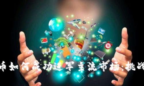 加密货币如何成功进军主流市场：挑战与机遇