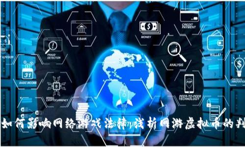 虚拟币如何影响网络游戏法律：浅析网游虚拟币的判刑问题