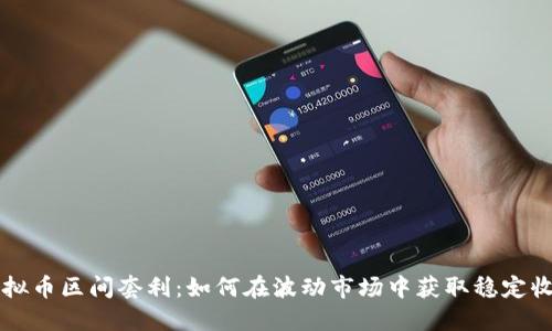 虚拟币区间套利：如何在波动市场中获取稳定收益