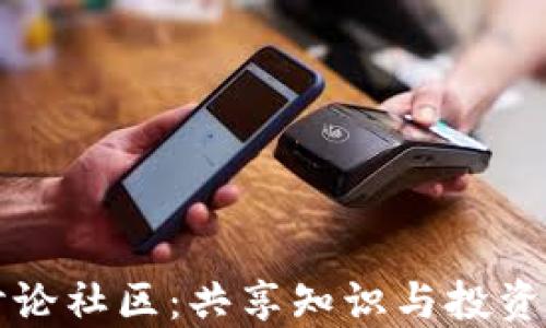 
加密货币讨论社区：共享知识与投资经验的平台
