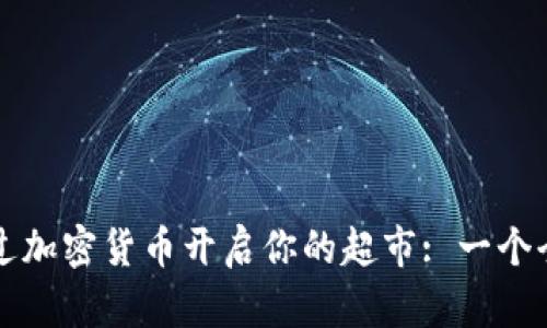 如何通过加密货币开启你的超市: 一个全面指南