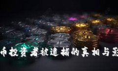 加密货币投资者被逮捕的真相与影响分析