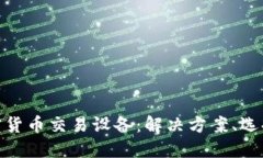 探索香港加密货币交易设备：解决方案、选择与