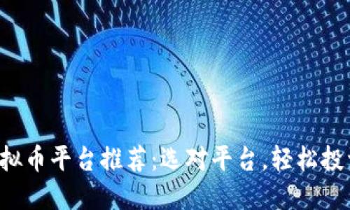 2022年虚拟币平台推荐：选对平台，轻松投资数字货币