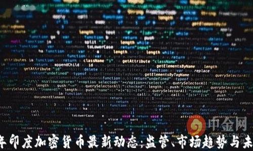
2023年印度加密货币最新动态：监管、市场趋势与未来展望