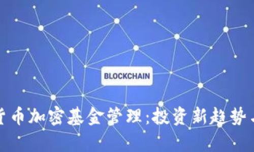 深入解析货币加密基金管理：投资新趋势与风险防控