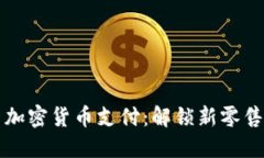 如何在店里使用加密货币支付：解锁新零售时代