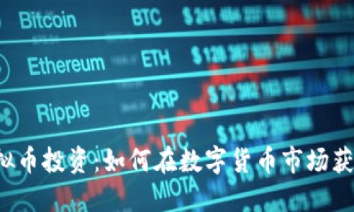 南昌虚拟币投资：如何在数字货币市场获取盈利？
