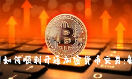 2023年证券公司如何顺利开通加密货币交易：解决投资者的痛点